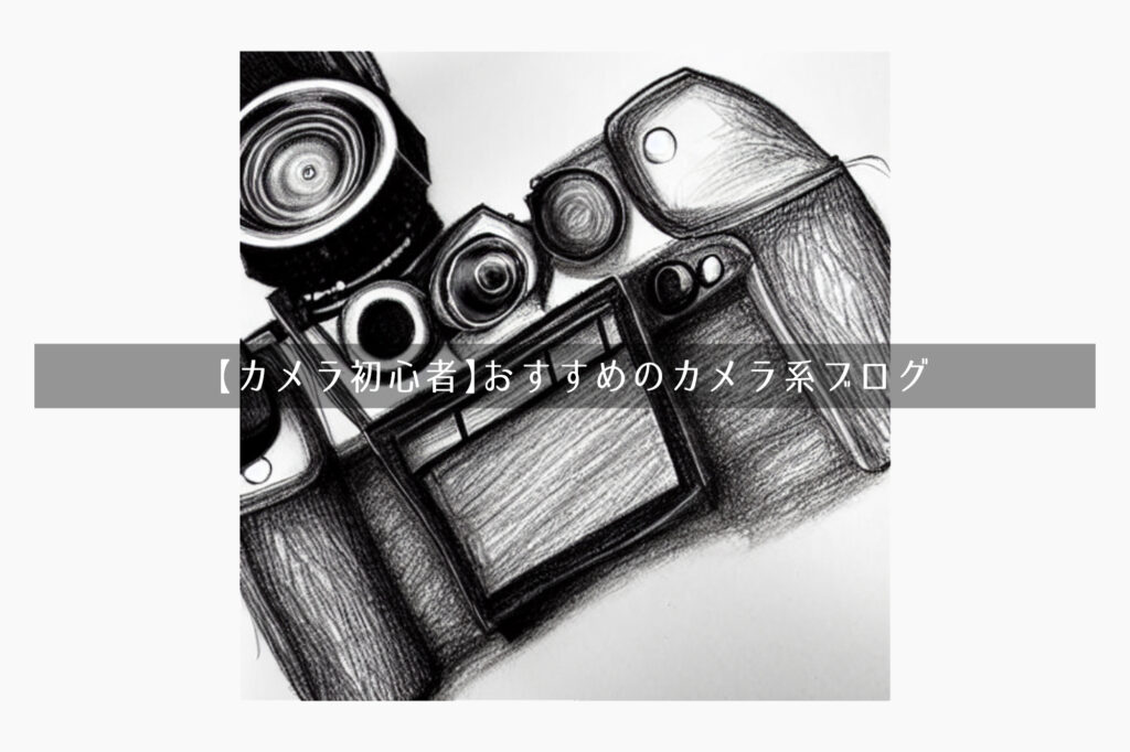 【カメラ初心者】おすすめのカメラ系ブログ
